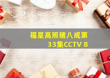 福星高照猪八戒第33集CCTV 8